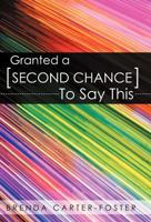 Granted a Second Chance to Say This 1449722725 Book Cover