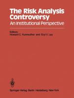 The Risk Analysis Controversy: An Institutional Perspective. Proceedings of a Summer Study on Decision Processes and Institutional Aspects of Risk held at IIASA, Laxenburg, Austria, June 22-26, 1981 3642819427 Book Cover