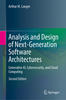 Analysis and Design of Next-Generation Software Architectures: Generative AI, Cybersecurity, and Cloud Computing 3031762118 Book Cover