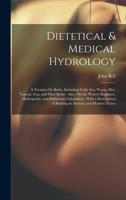 Dietetical & Medical Hydrology: A Treatise On Baths, Including Cold, Sea, Warm, Hot, Vapour, Gas, and Mud Baths: Also, On the Watery Regimen, ... of Bathing in Ancient and Modern Times 1020321466 Book Cover