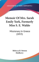 Memoir of Mrs. Sarah Emily York, Formerly Miss S. E. Waldo; Missionary in Greece 101356992X Book Cover