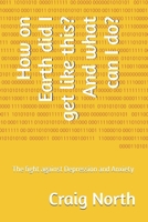 How on Earth did I get like this? And what can I do?: The fight against Depression and Anxiety B0DTF718KR Book Cover