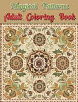 Magical Patterns Adult Coloring Book: 50 Amazing Patterns: An Adult Coloring Book with Fun, Easy and Relaxing Coloring Pages Gift Book Ideas B093BXW2LK Book Cover