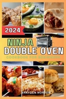 Ninja Double Oven Cookbook For Beginners: Your Comprehensive Guide to Mastering Basic Operations to Meal Prepping - Fast, Easy, and Delicious Recipes Inside B0CRRVHQNQ Book Cover