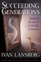 Succeeding Generations: Realizing the Dream of Families in Business 0875847420 Book Cover
