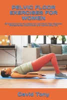 PELVIC FLOOR EXERCISES FOR WOMEN: Strengthening The Foundation On How Pelvic Floor Exercises Address Stress Incontinence And Improve Daily Life B0DS16PTTK Book Cover