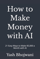 How to Make Money with AI: 21 Easy Ways to Make $5,000 a Month with AI B0GGJDQR55 Book Cover