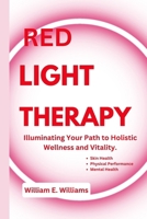 RED LIGHT THERAPY: Illuminating Your Path to Holistic Wellness and Vitality. B0CSDKQ1M6 Book Cover