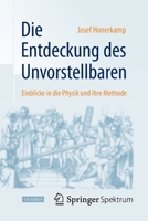 Die Entdeckung Des Unvorstellbaren: Einblicke in Die Physik Und Ihre Methode 366244755X Book Cover