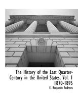 The History of the Last Quarter-Century in the United States, 1870-1895, Volume 1 1359135030 Book Cover