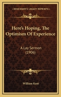 Here's Hoping, The Optimism Of Experience: A Lay Sermon 1113337648 Book Cover