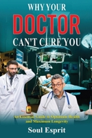 Why Your Doctor Can't Cure You: An Essential Guide to Optimum Health and Maximum Longevity B0FNLML86R Book Cover