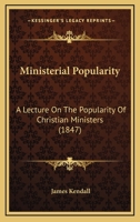 Ministerial Popularity: A Lecture On The Popularity Of Christian Ministers 1437041248 Book Cover