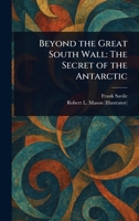 Beyond the Great South Wall: The Secret of the Antarctic 1023471787 Book Cover