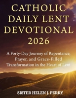 CATHOLIC DAILY LENT DEVOTIONAL 2026: A Forty-Day Journey of Repentance, Prayer, and Grace-Filled Transformation in the Heart of Lent B0GQQ7VVGR Book Cover