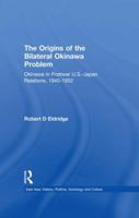 The Origins of the Bilateral Okinawa Problem: Okinawa in Postwar US-Japan Relations, 1945-1952 1138994685 Book Cover