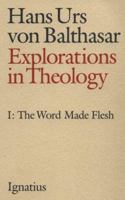 Explorations in Theology: The Word Made Flesh (Balthasar, Hans Urs Von//Explorations in Theology) 0898702658 Book Cover