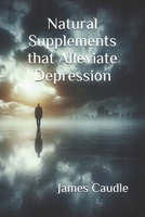 Natural Supplements that Alleviate Depression (The Ultimate Supplement Guide) B0F1MBJ8JT Book Cover