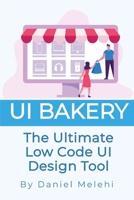 UI Bakery: The Ultimate Low Code UI Design Tool (Low Code Guide Books B0C1J9ZTJB Book Cover