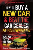 How To Buy a New Car and Beat The Car Dealer at His Own Game Using War Tactics, Code Name- IRAQ 1497505526 Book Cover