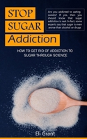Stop Sugar Addiction: How to get rid of addiction to sugar through science B0F79H659V Book Cover