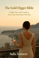 The Gold Digger Bible: A High-Class Girl's Guide to Surviving, Seducing & Thriving 3991910187 Book Cover