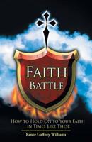 Faith Battle: How to Hold on to Your Faith in Times Like These 1512763624 Book Cover