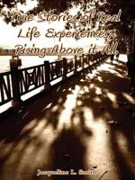 True Stories Of Real Life Experiences: Rising Above It All 160264604X Book Cover
