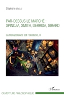 Par-dessus le marché : Spinoza, Smith, Derrida, Girard: La transparence est l'obstacle, III (Ouverture Philosophique) (French Edition) 2343150788 Book Cover