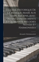 Esquisse Historique de la Musique Arabe Aux Temps Anciens, Avec Dessins d'Instruments Et Quarante M�lodies Not�es Et Harmonis�es 1016697287 Book Cover