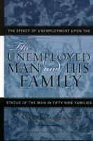 The Unemployed Man and His Family--The Effect of Unemployment upon the Status of the Man in Fifty-Nine Families 0759107327 Book Cover