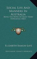 Social Life and Manners in Australia: Being the Notes of Eight Years' Experience 1437495478 Book Cover