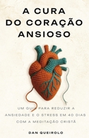 A Cura do Coração Ansioso: Um Guia para reduzir a Ansiedade e o stress em 40 dias com a Meditação Cristã (Portuguese Edition) 6501422361 Book Cover