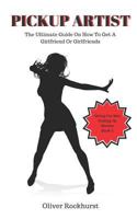 Pickup Artist : The Ultimate Guide on How to Get a Girlfriend or Girlfriends 1791544029 Book Cover