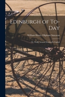 Edinburgh of To-Day: Or, Walks Around Scotland's Capital 1014663296 Book Cover