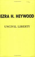 Uncivil Liberty: An Essay To Show The Injustice An Impolicy Of Ruling Woman Without Her Consent 1162219483 Book Cover