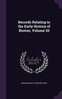 Records Relating to the Early History of Boston, Volume 20 1341332799 Book Cover