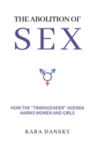 The Abolition of Sex: How the "Transgender" Agenda Harms Women and Girls 1637582293 Book Cover