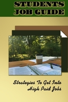 Students Job Guide: Strategies To Get Into High Paid Jobs: High Paying Jobs For Inexperienced B09CR9MKDN Book Cover