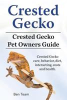 Crested Gecko. Crested Gecko Pet Owners Guide. Crested Gecko Care, Behavior, Diet, Interacting, Costs and Health. 1912057662 Book Cover