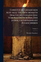 Christliche Gedancken Auff Alle Täg Deß Monath Dem Gecreutzigten Jesu Von Nazareth König Der Juden, Unterthänigist Zugeschriben, Volume 2... 124664925X Book Cover