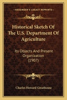 Historical sketch of the U. S. Department of Agriculture;: its objects and present organization. 1104177722 Book Cover