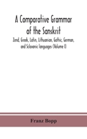 A Comparative Grammar of the Sanskrit, Zend, Greek, Latin, Lithuanian, Gothic, German, and Slavonic Languages; Volume 1 1017888345 Book Cover