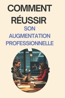 COMMENT RÉUSSIR SON AUGMENTATION PROFESSIONNELLE: Comment booster votre carrière en 10 étapes (French Edition) B0F6KHZKNF Book Cover