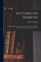 Lectures on Diabetes: Including the Bradshawe Lecture, Delivered Before the Royal College of Physicians on August 18th, 1890 1014675804 Book Cover