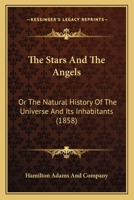 The Stars And The Angels: Or The Natural History Of The Universe And Its Inhabitants (1858) 1165611201 Book Cover