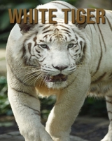 White Tiger: White Tiger: Fun and Fascinating Facts and Photos about These Amazing & Unique Animals for Kids B08CPLDT2N Book Cover