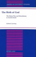 The Birth of God: The Moses Play and Monotheism in Ancient Israel 0820430552 Book Cover