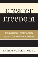 Greater Freedom: The Evolution of the Civil Rights Struggle in Wilson, North Carolina 0761852301 Book Cover