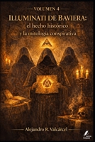 Volumen 4 — Illuminati de Baviera: el hecho histórico y la mitología conspirativa (Biblioteca Historia del Poder) (Spanish Edition) B0GRSZMPKG Book Cover
